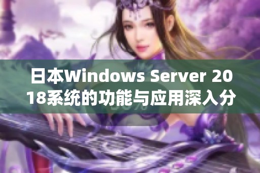 日本Windows Server 2018系统的功能与应用深入分析
