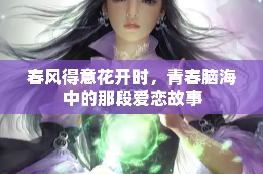 春风得意花开时，青春脑海中的那段爱恋故事