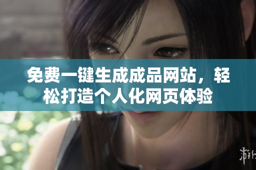 免费一键生成成品网站，轻松打造个人化网页体验