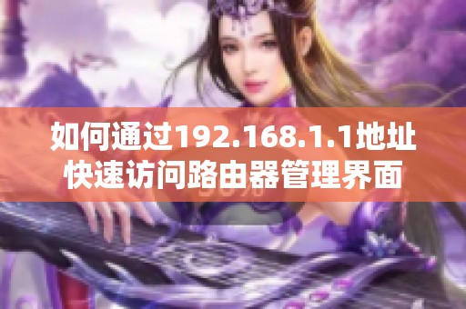 如何通过192.168.1.1地址快速访问路由器管理界面