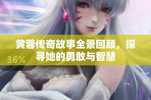 黄蓉传奇故事全景回顾，探寻她的勇敢与智慧