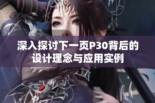 深入探讨下一页P30背后的设计理念与应用实例