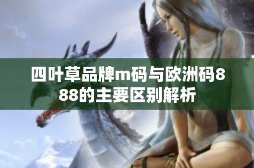 四叶草品牌m码与欧洲码888的主要区别解析
