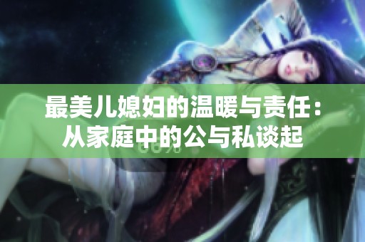 最美儿媳妇的温暖与责任：从家庭中的公与私谈起