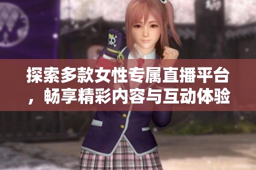 探索多款女性专属直播平台，畅享精彩内容与互动体验