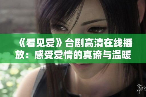 《看见爱》台剧高清在线播放：感受爱情的真谛与温暖