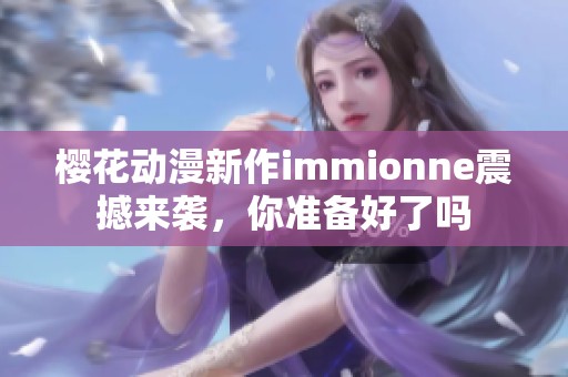 樱花动漫新作immionne震撼来袭，你准备好了吗