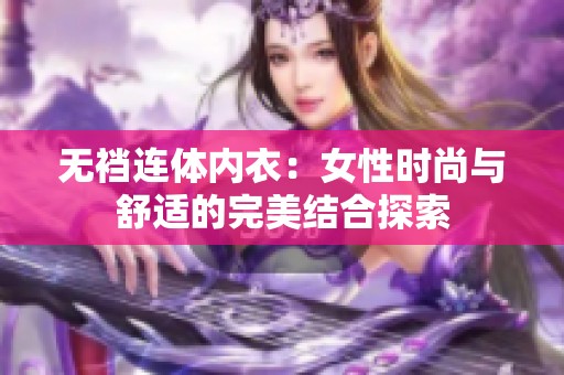 无裆连体内衣：女性时尚与舒适的完美结合探索