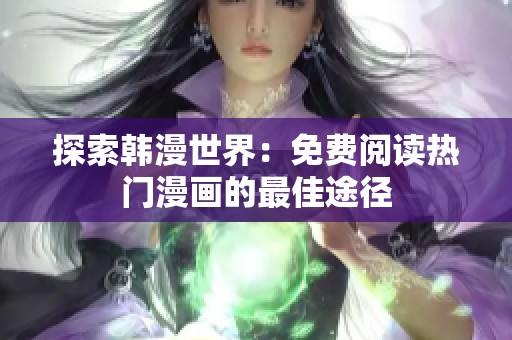 探索韩漫世界：免费阅读热门漫画的最佳途径
