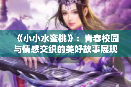 《小小水蜜桃》：青春校园与情感交织的美好故事展现