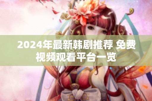 2024年最新韩剧推荐 免费视频观看平台一览