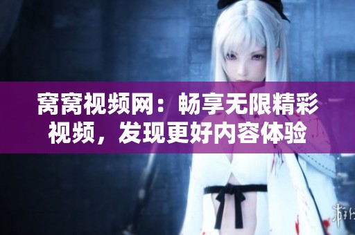 窝窝视频网：畅享无限精彩视频，发现更好内容体验