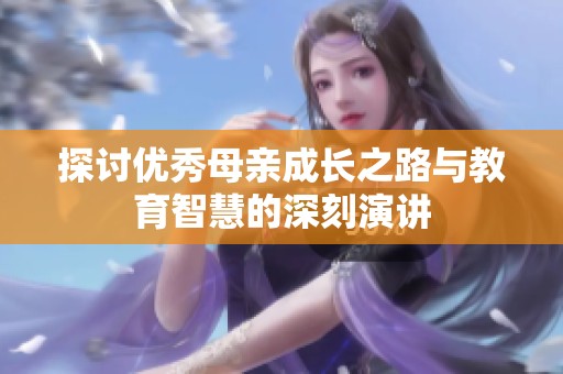探讨优秀母亲成长之路与教育智慧的深刻演讲