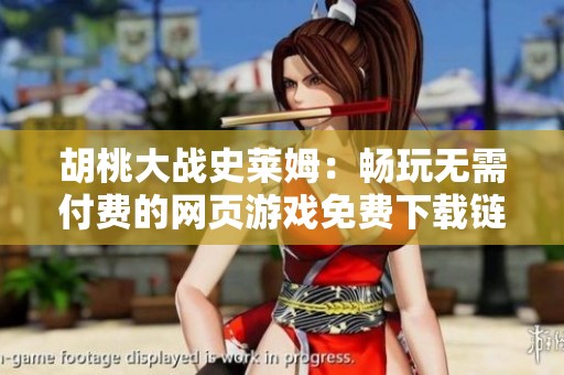 胡桃大战史莱姆：畅玩无需付费的网页游戏免费下载链接大揭秘