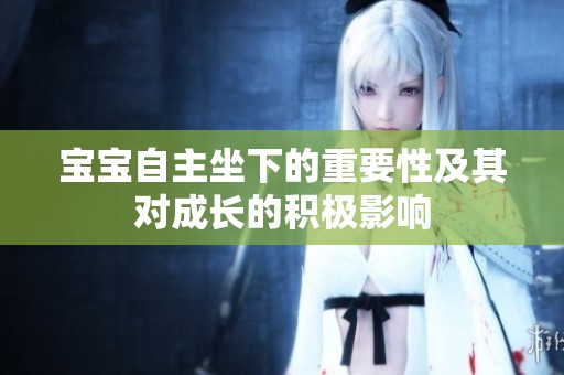 宝宝自主坐下的重要性及其对成长的积极影响