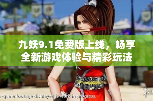 九妖9.1免费版上线，畅享全新游戏体验与精彩玩法