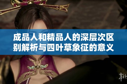 成品人和精品人的深层次区别解析与四叶草象征的意义