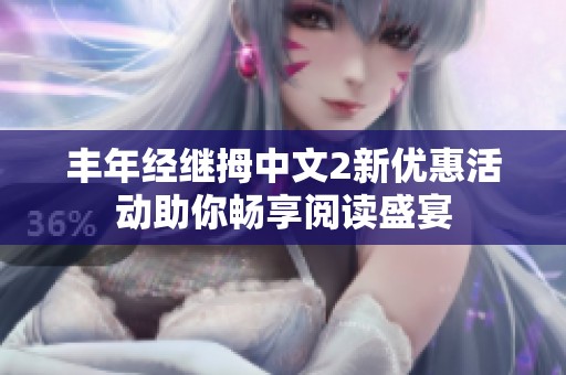 丰年经继拇中文2新优惠活动助你畅享阅读盛宴