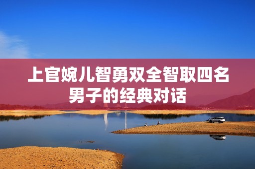上官婉儿智勇双全智取四名男子的经典对话