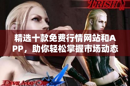 精选十款免费行情网站和APP，助你轻松掌握市场动态