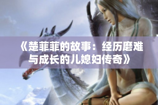 《楚菲菲的故事：经历磨难与成长的儿媳妇传奇》