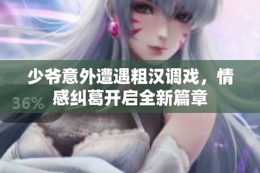 少爷意外遭遇粗汉调戏，情感纠葛开启全新篇章