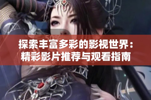 探索丰富多彩的影视世界：精彩影片推荐与观看指南