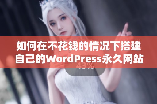 如何在不花钱的情况下搭建自己的WordPress永久网站