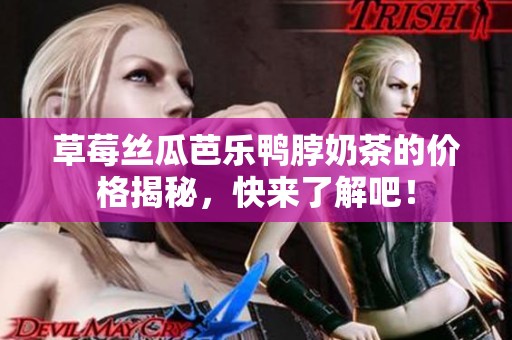 草莓丝瓜芭乐鸭脖奶茶的价格揭秘，快来了解吧！