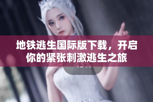 地铁逃生国际版下载，开启你的紧张刺激逃生之旅