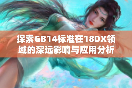 探索GB14标准在18DX领域的深远影响与应用分析