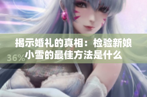 揭示婚礼的真相：检验新娘小雪的最佳方法是什么