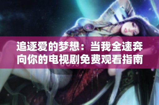 追逐爱的梦想：当我全速奔向你的电视剧免费观看指南
