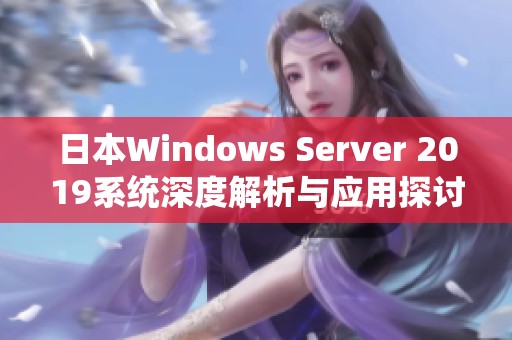 日本Windows Server 2019系统深度解析与应用探讨