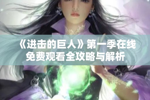 《进击的巨人》第一季在线免费观看全攻略与解析