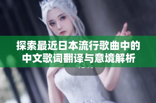 探索最近日本流行歌曲中的中文歌词翻译与意境解析