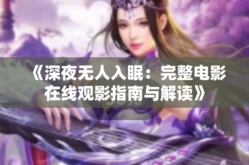 《深夜无人入眠：完整电影在线观影指南与解读》