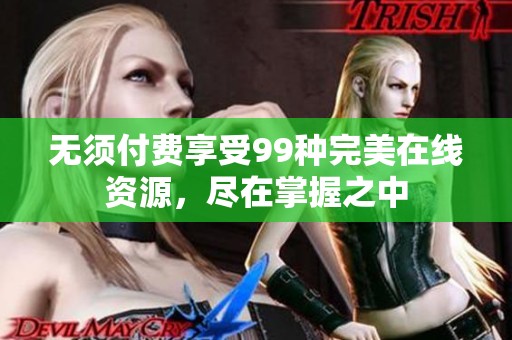 无须付费享受99种完美在线资源，尽在掌握之中