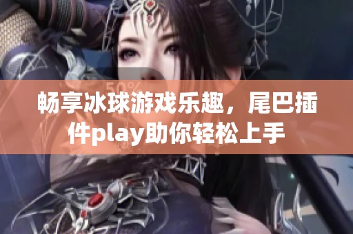 畅享冰球游戏乐趣，尾巴插件play助你轻松上手