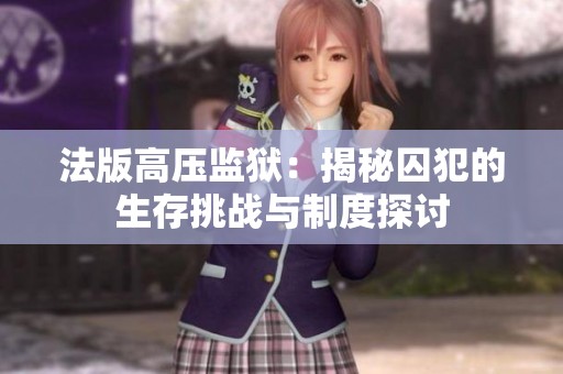 法版高压监狱：揭秘囚犯的生存挑战与制度探讨