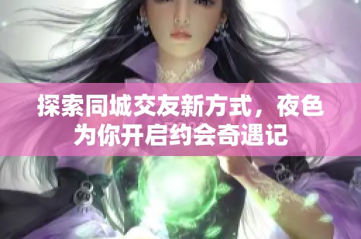 探索同城交友新方式，夜色为你开启约会奇遇记
