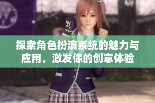 探索角色扮演系统的魅力与应用，激发你的创意体验
