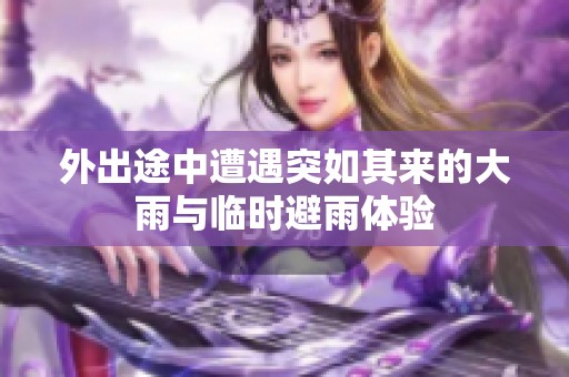 外出途中遭遇突如其来的大雨与临时避雨体验
