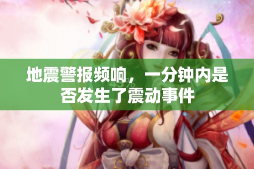 地震警报频响，一分钟内是否发生了震动事件