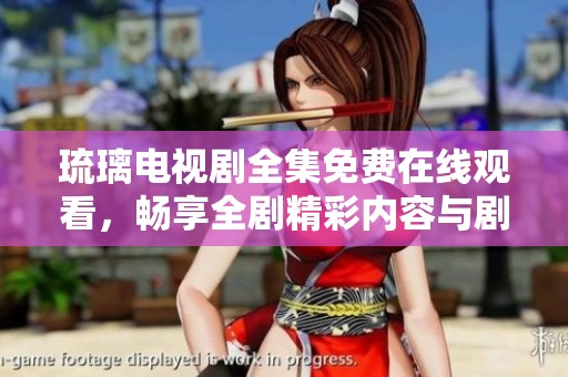 琉璃电视剧全集免费在线观看，畅享全剧精彩内容与剧情发展