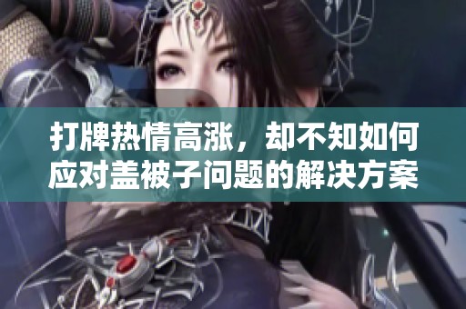 打牌热情高涨，却不知如何应对盖被子问题的解决方案