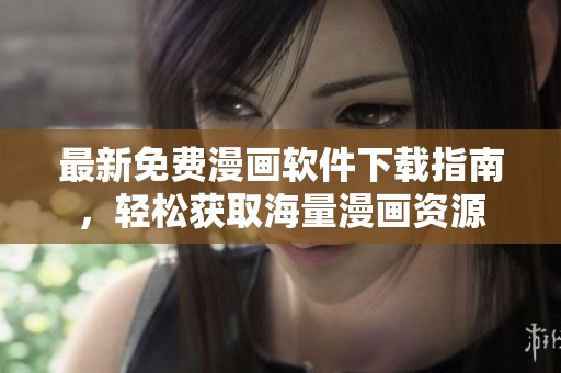 最新免费漫画软件下载指南，轻松获取海量漫画资源