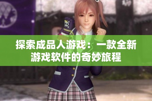 探索成品人游戏：一款全新游戏软件的奇妙旅程