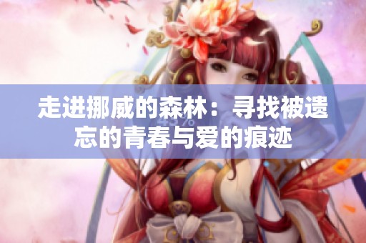 走进挪威的森林：寻找被遗忘的青春与爱的痕迹