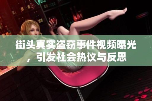 街头真实盗窃事件视频曝光，引发社会热议与反思